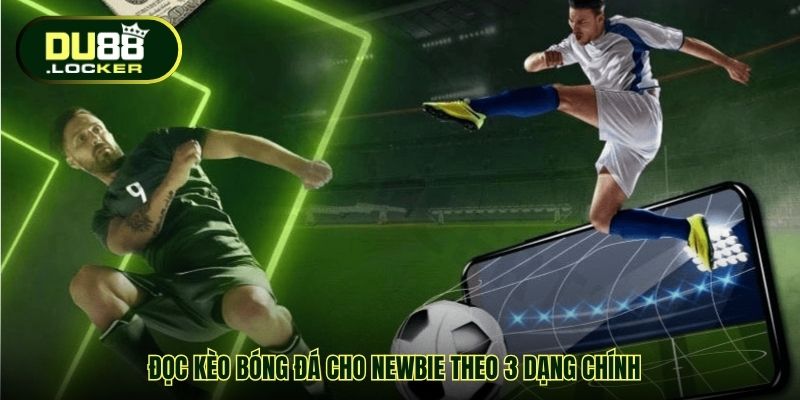 Đọc Kèo Bóng Đá Cho Newbie DU88 – Bí Quyết Tăng Tỷ Lệ Thắng 3 Đọc kèo bóng đá cho newbie theo 3 dạng chính