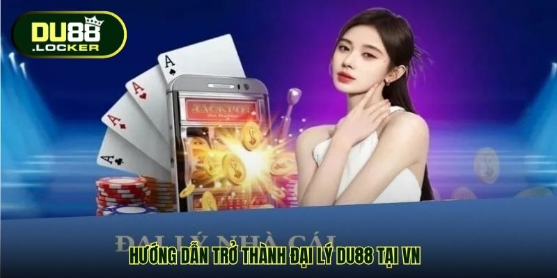 Đại Lý DU88 Tại VN – Cơ Hội Hợp Tác Kinh Doanh Uy Tín 3 Hướng dẫn trở thành Đại lý DU88 tại VN