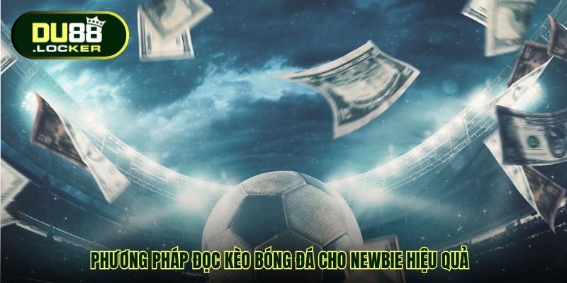 Đọc Kèo Bóng Đá Cho Newbie DU88 – Bí Quyết Tăng Tỷ Lệ Thắng 5 Phương pháp đọc kèo bóng đá cho newbie hiệu quả