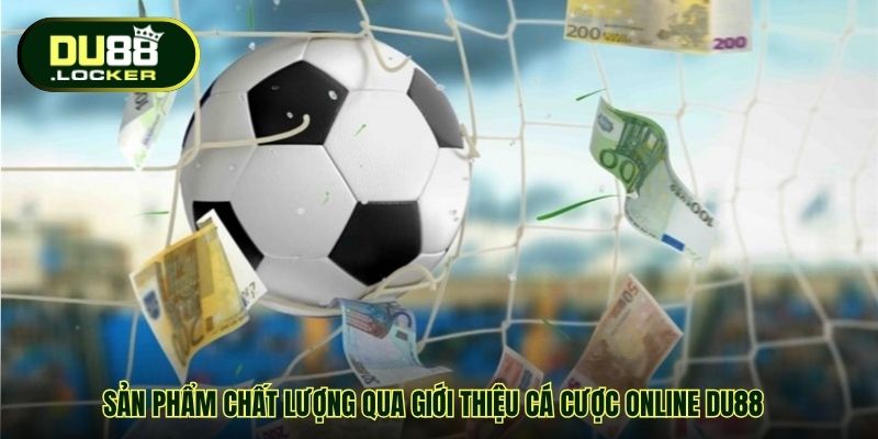 Giới Thiệu Cá Cược Online DU88 – Sân Chơi Giải Trí Uy Tín 3 Sản phẩm chất lượng qua giới thiệu cá cược online DU88