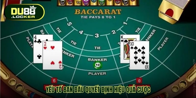 Chọn Bàn Baccarat Dễ Ăn - Bí Quyết Tăng Tỉ Lệ Thắng Từ DU88 2 Yếu tố ban đầu quyết định hiệu quả cược